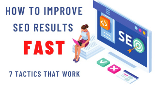 How To Improve SEO Results Fast - 7 Tactics That Work